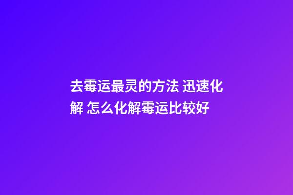 去霉运最灵的方法 迅速化解 怎么化解霉运比较好